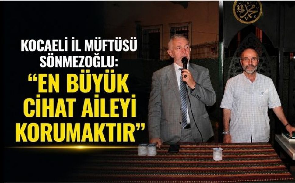 KOCAELİ İL MÜFTÜSÜ SÖNMEZOĞLU: "EN BÜYÜK CİHAT AİLEYİ KORUMAKTIR"