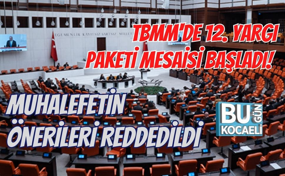 TBMM'DE 12. YARGI PAKETİ MESAİSİ BAŞLADI! MUHALEFETİN ÖNERİLERİ REDDEDİLDİ