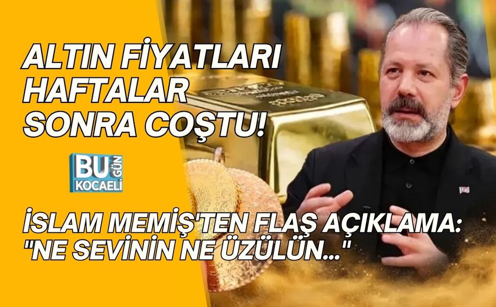 ALTIN FİYATLARI HAFTALAR SONRA COŞTU! İSLAM MEMİŞ'TEN FLAŞ AÇIKLAMA: "NE SEVİNİN NE ÜZÜLÜN..."