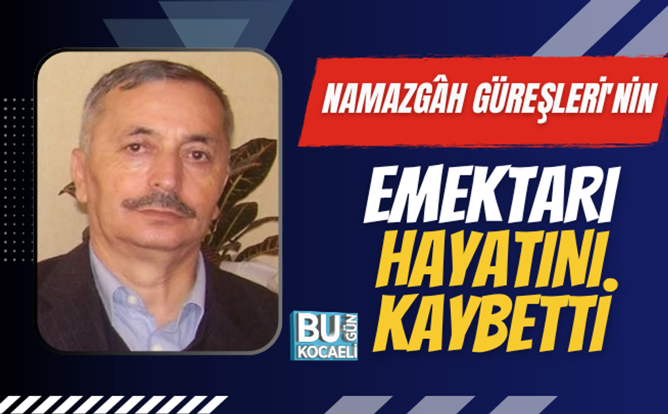 NAMAZGÂH GÜREŞLERİ'NİN EMEKTARI HAYATINI KAYBETTİ