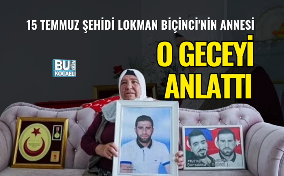 15 TEMMUZ ŞEHİDİ LOKMAN BİÇİNCİ'NİN ANNESİ O GECEYİ ANLATTI