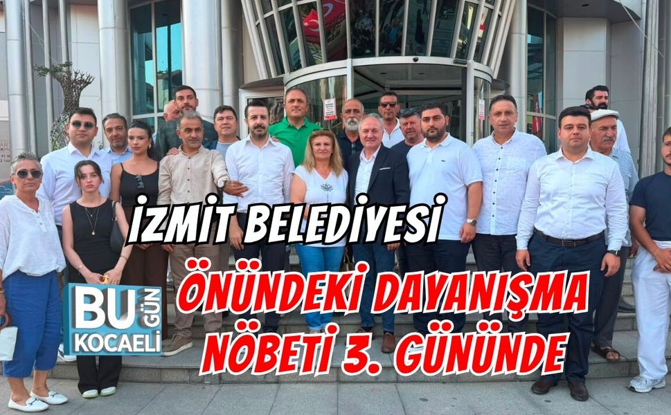 İZMİT BELEDİYESİ ÖNÜNDEKİ DAYANIŞMA NÖBETİ 3. GÜNÜNDE DEVAM ETTİ