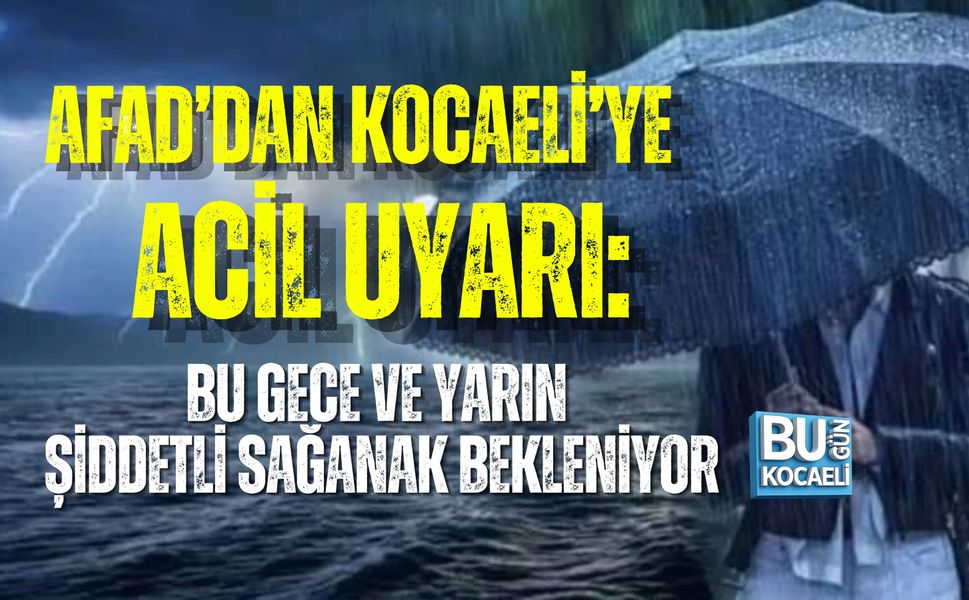 AFAD’DAN KOCAELİ’YE ACİL UYARI: BU GECE VE YARIN ŞİDDETLİ SAĞANAK BEKLENİYOR