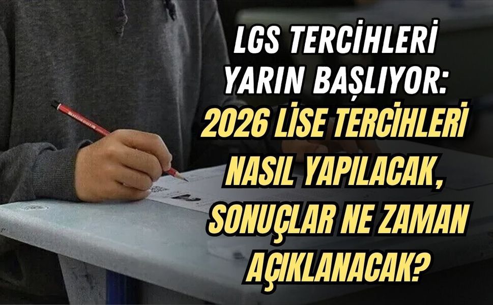 LGS TERCİHLERİ YARIN BAŞLIYOR: 2026 LİSE TERCİHLERİ NASIL YAPILACAK, SONUÇLAR NE ZAMAN AÇIKLANACAK?