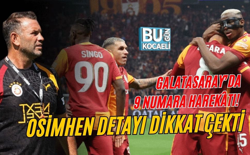 GALATASARAY’DA 9 NUMARA HAREKÂTI! OSİMHEN DETAYI DİKKAT ÇEKTİ