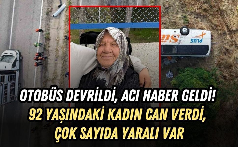 OTOBÜS DEVRİLDİ, ACI HABER GELDİ! 92 YAŞINDAKİ KADIN CAN VERDİ, ÇOK SAYIDA YARALI VAR