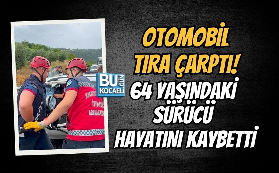 OTOMOBİL TIRA ÇARPTI! 64 YAŞINDAKİ SÜRÜCÜ HAYATINI KAYBETTİ