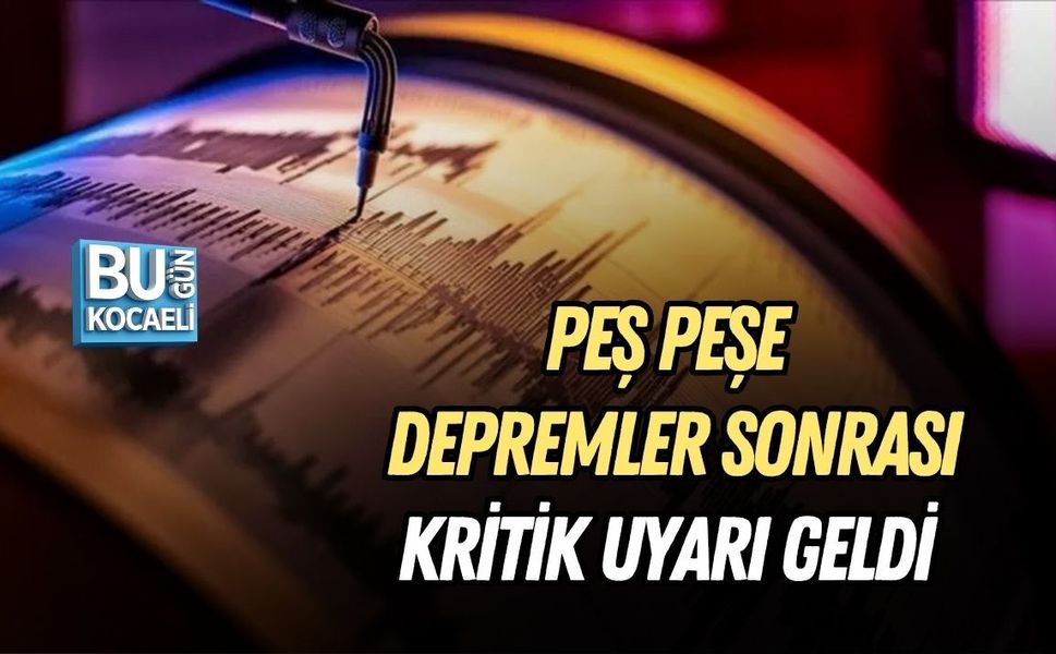 PEŞ PEŞE DEPREMLER SONRASI KRİTİK UYARI GELDİ