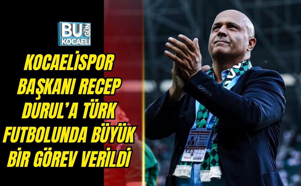 KOCAELİSPOR BAŞKANI RECEP DURUL’A TÜRK FUTBOLUNDA BÜYÜK BİR GÖREV VERİLDİ