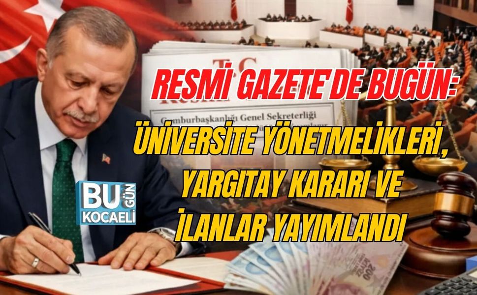 RESMİ GAZETE’DE BUGÜN: ÜNİVERSİTE YÖNETMELİKLERİ, YARGITAY KARARI VE İLANLAR YAYIMLANDI