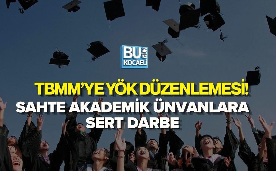 TBMM’YE YÖK DÜZENLEMESİ! SAHTE AKADEMİK ÜNVANLARA SERT DARBE