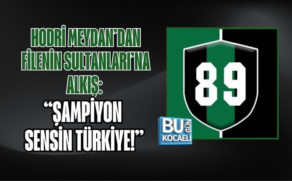 HODRİ MEYDAN’DAN FİLENİN SULTANLARI’NA ALKIŞ: “ŞAMPİYON SENSİN TÜRKİYE!”