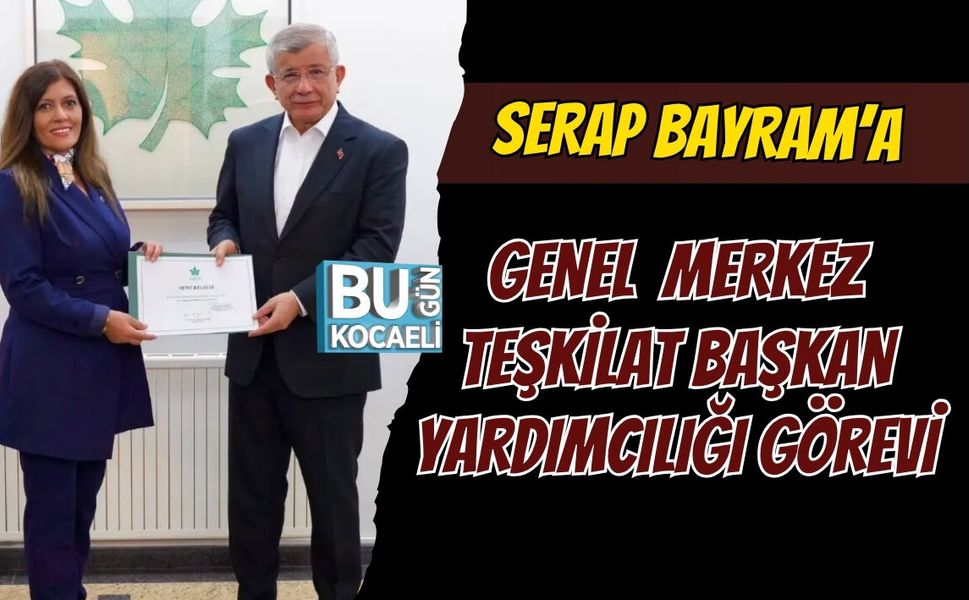 SERAP BAYRAM’A GENEL MERKEZ TEŞKİLAT BAŞKAN YARDIMCILIĞI GÖREVİ
