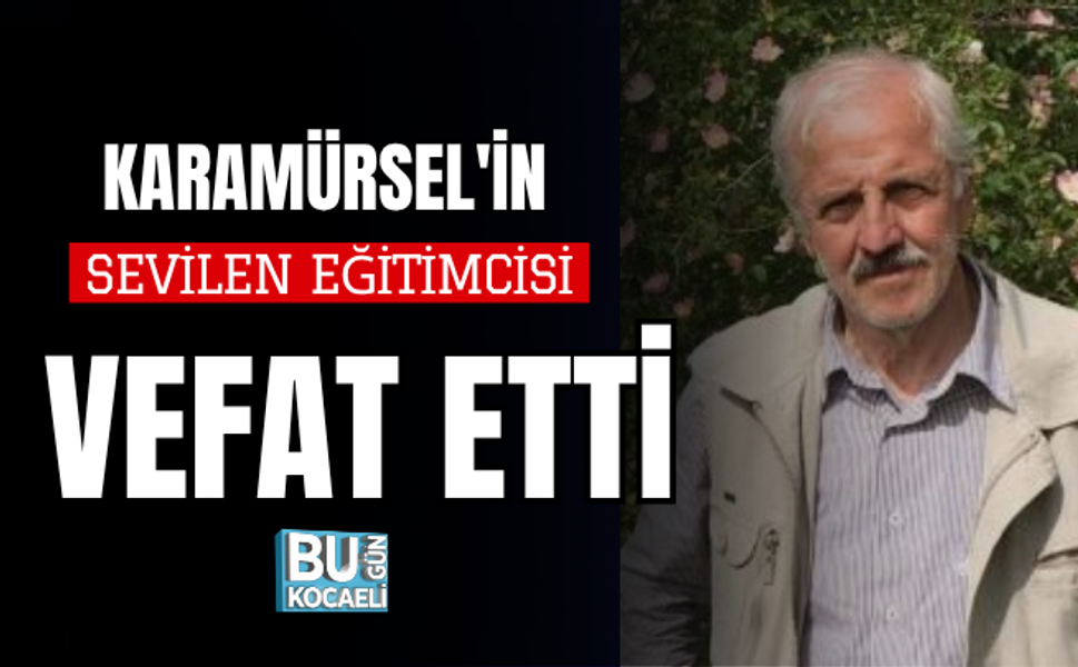 KARAMÜRSEL'İN SEVİLEN EĞİTİMCİSİ VEFAT ETTİ