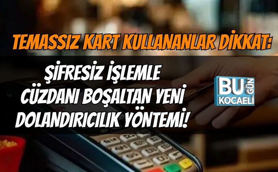 TEMASSIZ KART KULLANANLAR DİKKAT: ŞİFRESİZ İŞLEMLE CÜZDANI BOŞALTAN YENİ DOLANDIRICILIK YÖNTEMİ!
