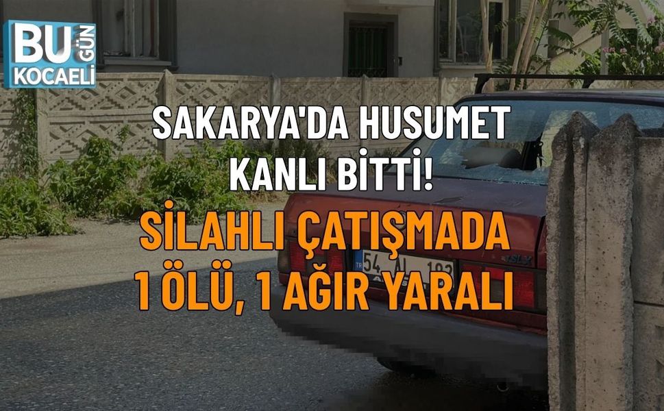 SAKARYA'DA HUSUMET KANLI BİTTİ! SİLAHLI ÇATIŞMADA 1 ÖLÜ, 1 AĞIR YARALI