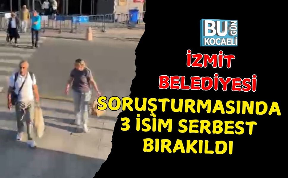 İZMİT BELEDİYESİ SORUŞTURMASINDA 3 İSİM SERBEST BIRAKILDI