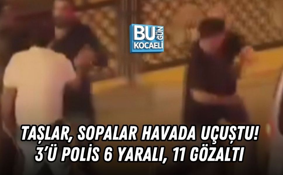 TAŞLAR, SOPALAR HAVADA UÇUŞTU! 3’Ü POLİS 6 YARALI, 11 GÖZALTI