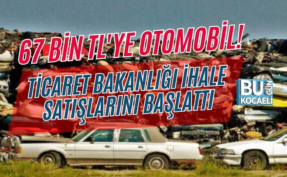 67 BİN TL'YE OTOMOBİL! TİCARET BAKANLIĞI İHALE SATIŞLARINI BAŞLATTI