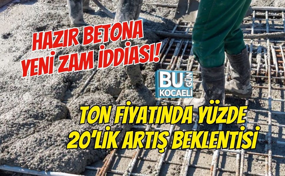 HAZIR BETONA YENİ ZAM İDDİASI! TON FİYATINDA YÜZDE 20’LİK ARTIŞ BEKLENTİSİ