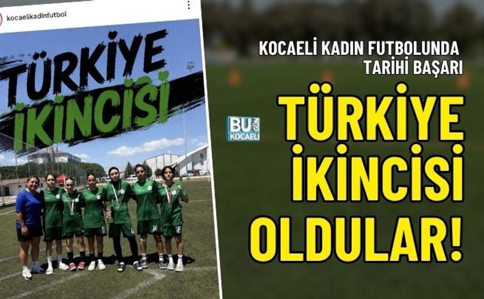 KOCAELİ KADIN FUTBOLUNDA TARİHİ BAŞARI: TÜRKİYE İKİNCİSİ OLDULAR!