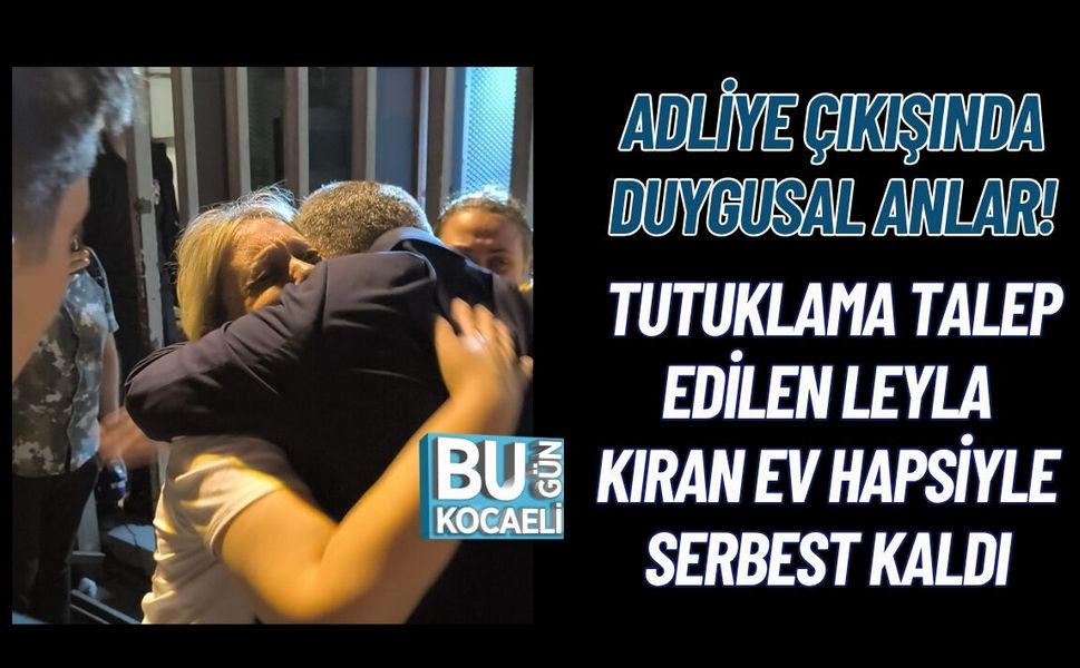 ADLİYE ÇIKIŞINDA DUYGUSAL ANLAR! TUTUKLAMA TALEP EDİLEN LEYLA KIRAN EV HAPSİYLE SERBEST KALDI