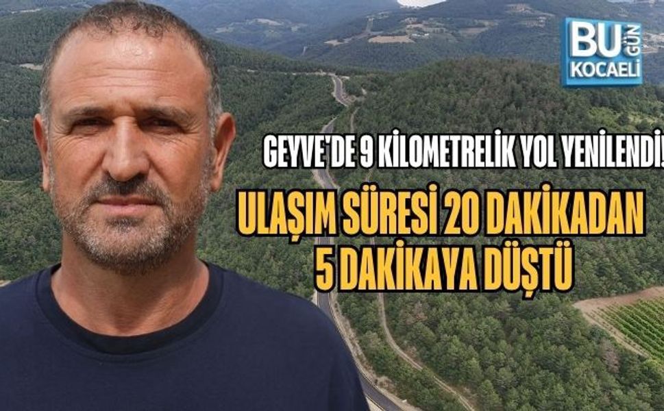 GEYVE'DE 9 KİLOMETRELİK YOL YENİLENDİ! ULAŞIM SÜRESİ 20 DAKİKADAN 5 DAKİKAYA DÜŞTÜ