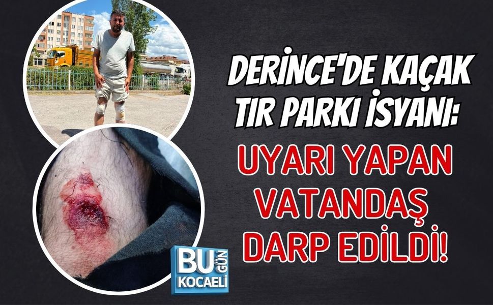 KOCAELİ DERİNCE'DE KAÇAK TIR PARKI İSYANI: UYARI YAPAN VATANDAŞ DARP EDİLDİ!