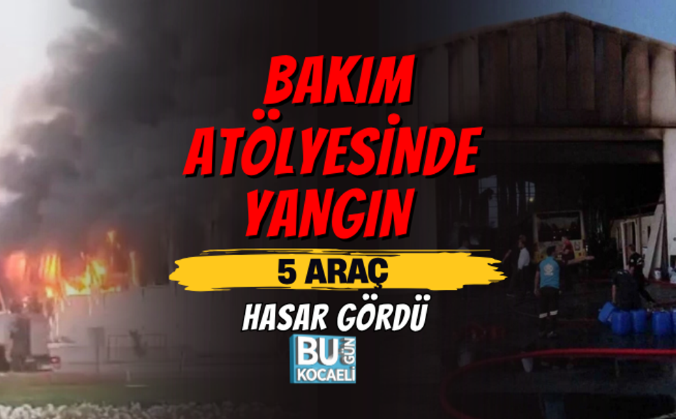 BAKIM ATÖLYESİNDE YANGIN: 5 ARAÇ HASAR GÖRDÜ