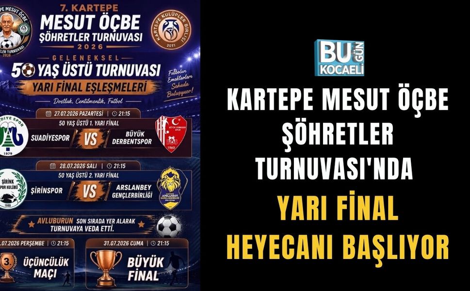 KARTEPE MESUT ÖÇBE ŞÖHRETLER TURNUVASI'NDA YARI FİNAL HEYECANI BAŞLIYOR